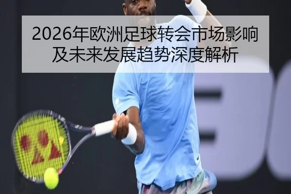 2026年欧洲足球转会市场影响及未来发展趋势深度解析