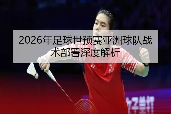 2026年足球世预赛亚洲球队战术部署深度解析