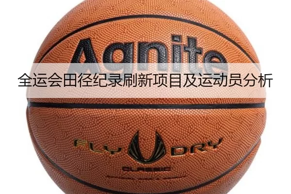 全运会田径纪录刷新项目及运动员分析