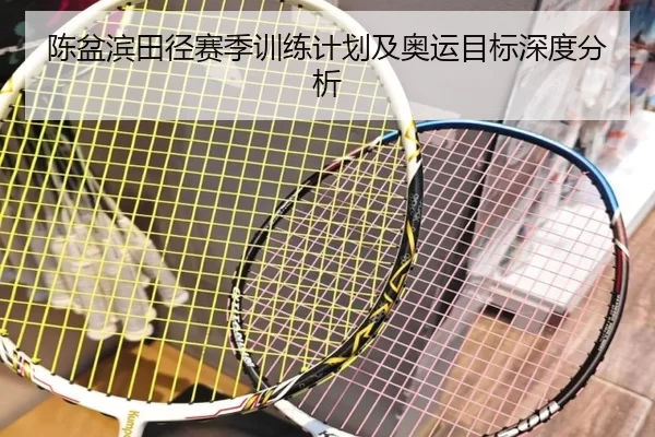 陈盆滨田径赛季训练计划及奥运目标深度分析